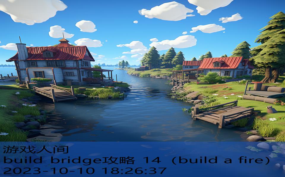 build bridge攻略 14（build a fire）