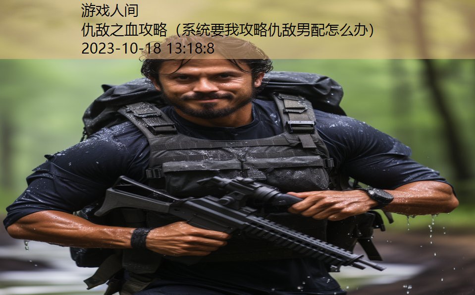 仇敌之血攻略（系统要我攻略仇敌男配怎么办）