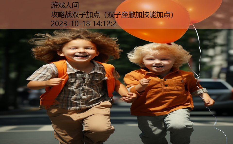 攻略战双子加点（双子座撒加技能加点）