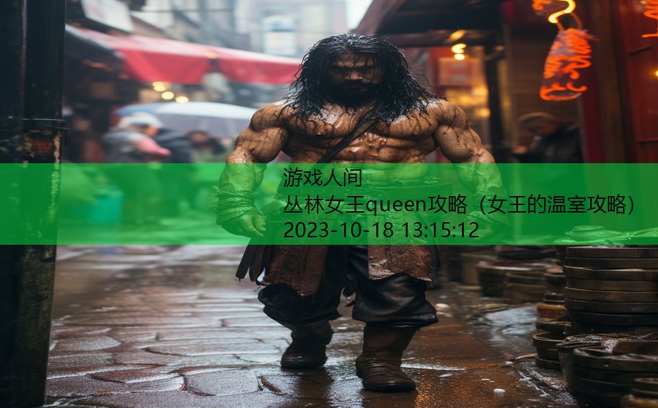 丛林女王queen攻略（女王的温室攻略）