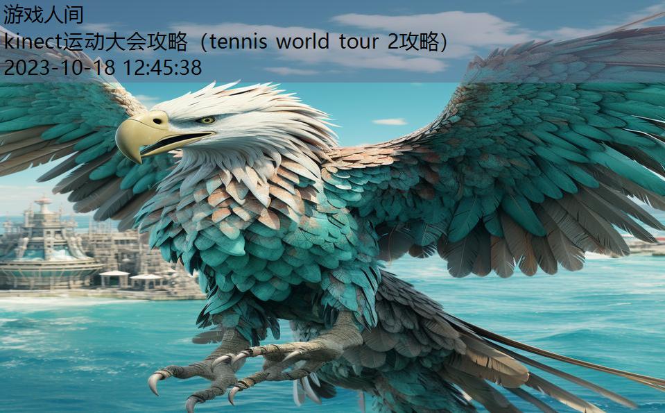 kinect运动大会攻略（tennis world tour 2攻略）