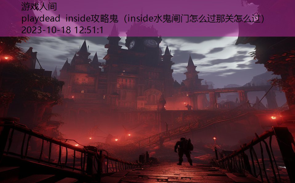 playdead inside攻略鬼（inside水鬼闸门怎么过那关怎么过）