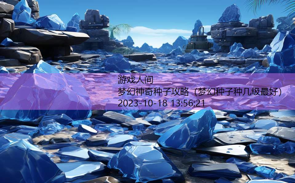 梦幻神奇种子攻略（梦幻种子种几级最好）