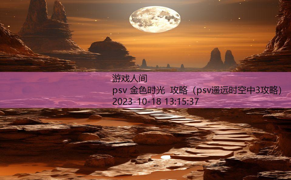 psv 金色时光 攻略（psv遥远时空中3攻略）