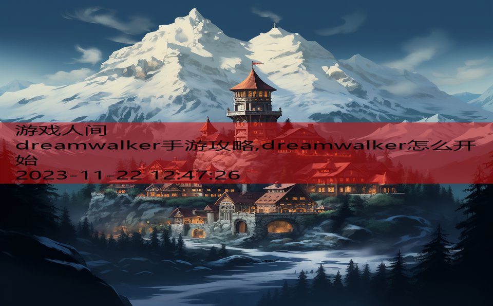 dreamwalker手游攻略,dreamwalker怎么开始