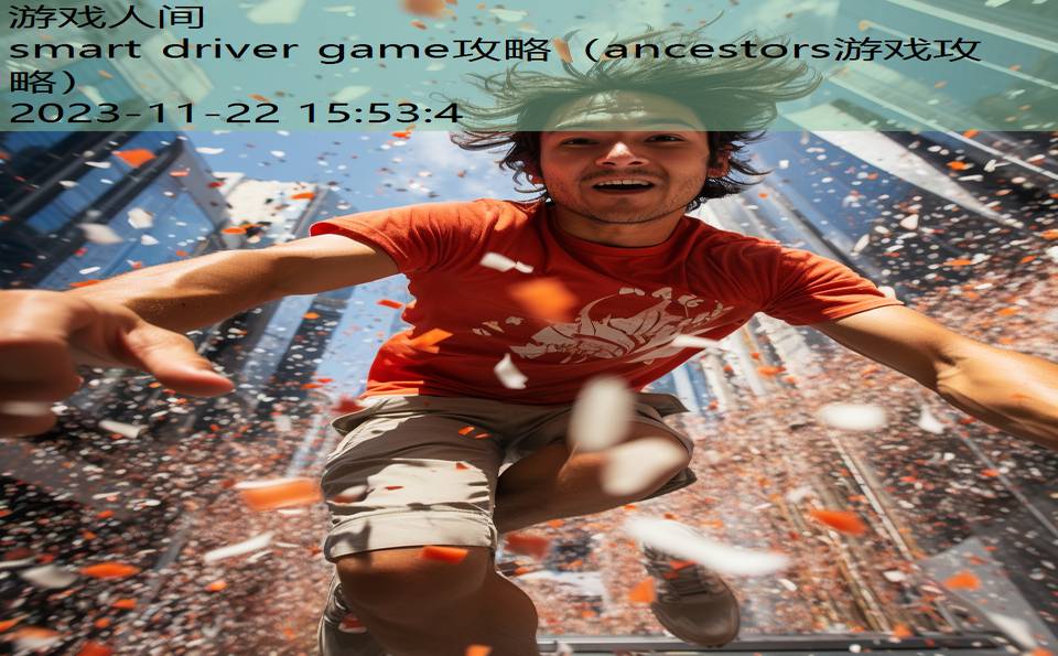 smart driver game攻略（ancestors游戏攻略）