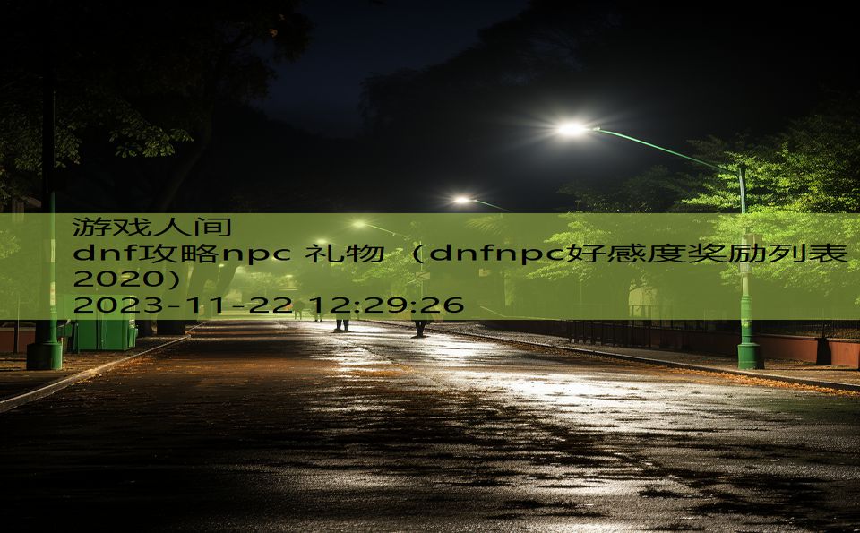 dnf攻略npc 礼物（dnfnpc好感度奖励列表2020）