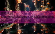 解密游戏cube攻略,cube系列游戏顺序-游戏人间