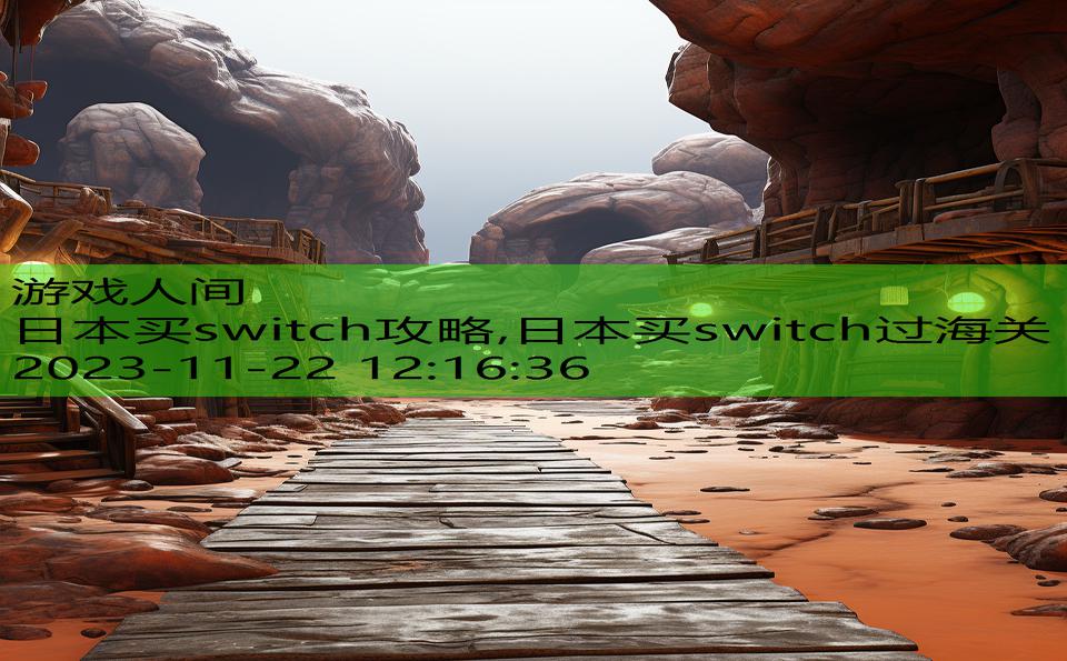 日本买switch攻略,日本买switch过海关