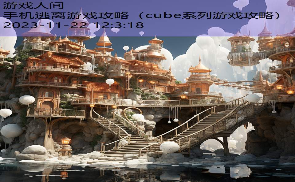 手机逃离游戏攻略（cube系列游戏攻略）