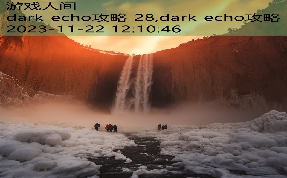 dark echo攻略 28,dark echo攻略