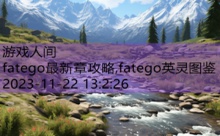 fatego最新章攻略,fatego英灵图鉴-游戏人间