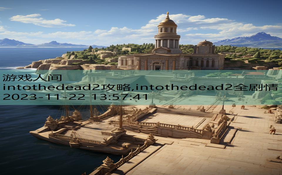 intothedead2攻略,intothedead2全剧情