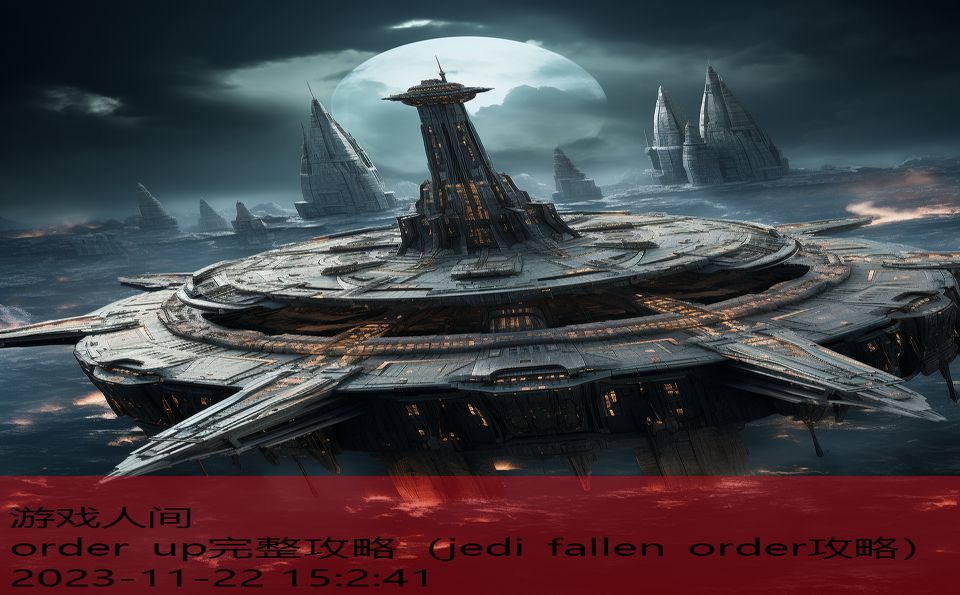 order up完整攻略（jedi fallen order攻略）