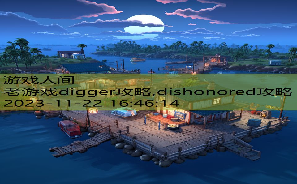 老游戏digger攻略,dishonored攻略