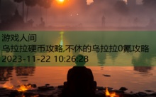 乌拉拉硬币攻略,不休的乌拉拉0氪攻略-游戏人间