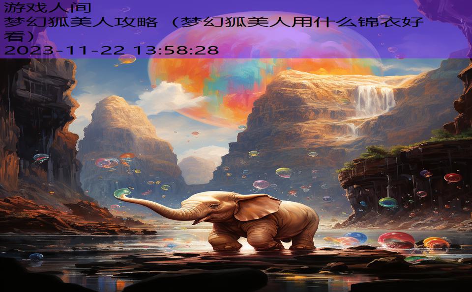 梦幻狐美人攻略（梦幻狐美人用什么锦衣好看）