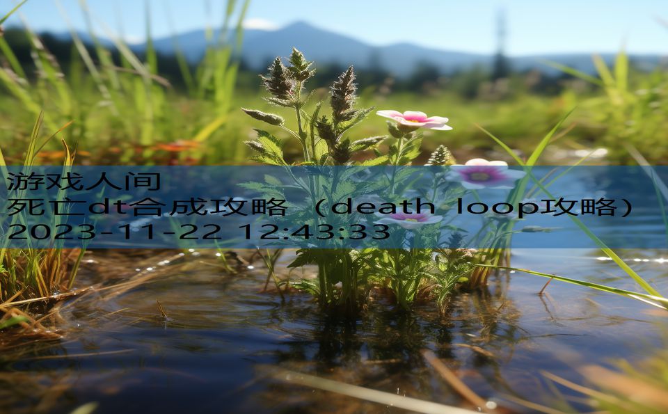 死亡dt合成攻略（death loop攻略）