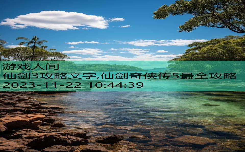 仙剑3攻略文字,仙剑奇侠传5最全攻略