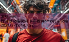 西游级攻略视频,卡布西游boss打法攻略-游戏人间