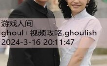 ghoul+视频攻略,ghoulish-游戏人间