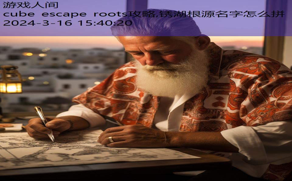 cube escape roots攻略,锈湖根源名字怎么拼