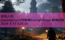 playerground攻略第6,brightridge 剧情攻略-游戏人间