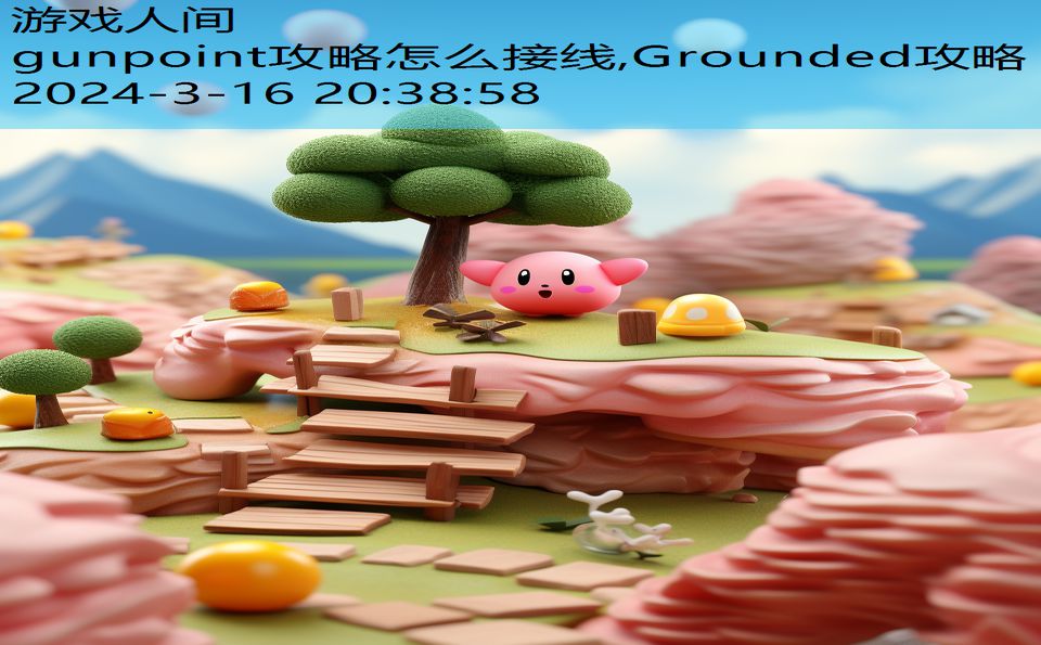 gunpoint攻略怎么接线,Grounded攻略