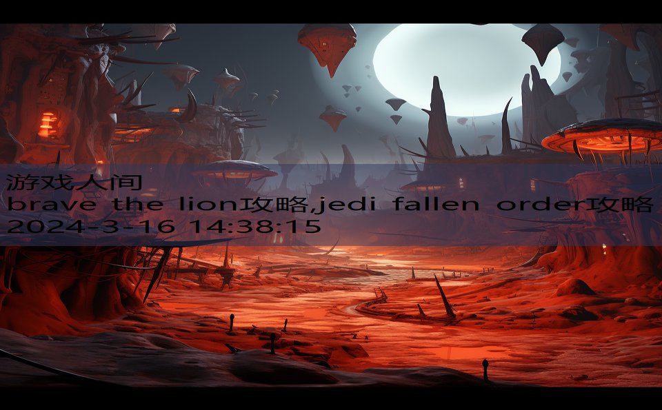 brave the lion攻略,jedi fallen order攻略