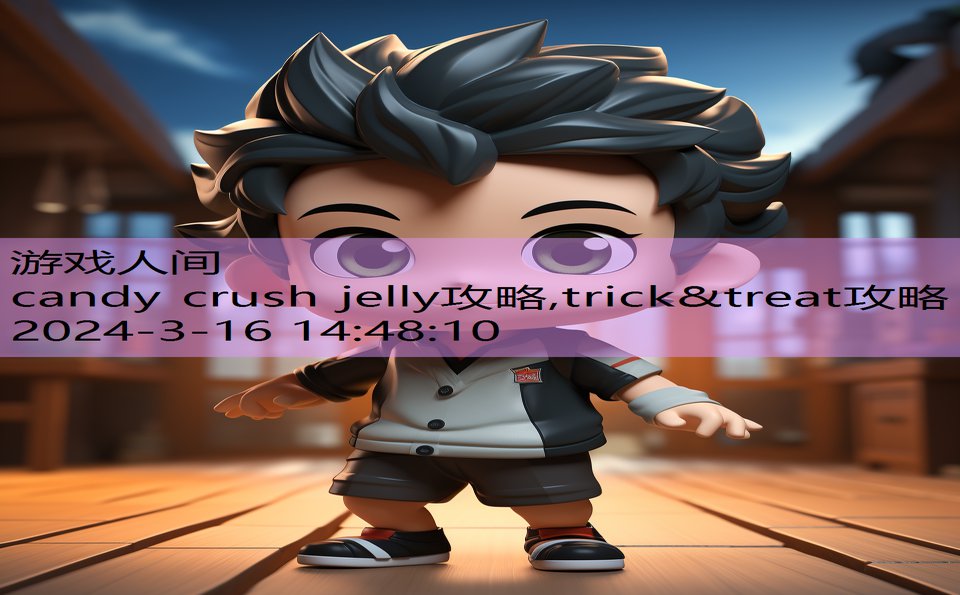 candy crush jelly攻略,trick&treat攻略