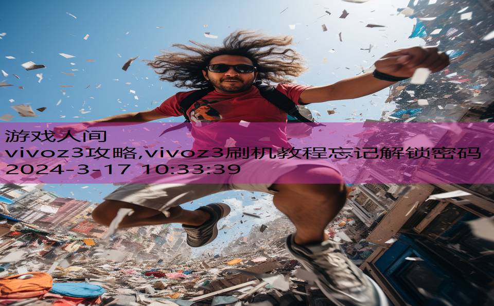 vivoz3攻略,vivoz3刷机教程忘记解锁密码