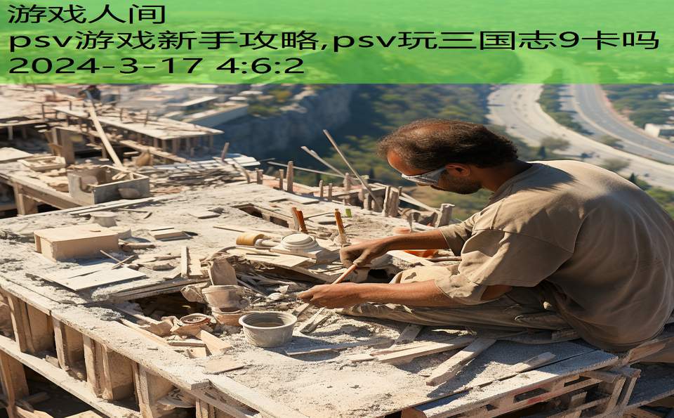 psv游戏新手攻略,psv玩三国志9卡吗