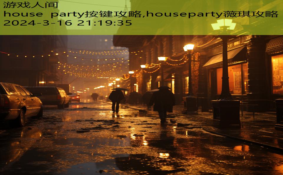 house party按键攻略,houseparty薇琪攻略