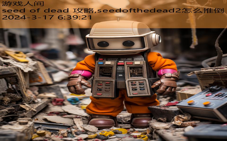 seed of dead 攻略,seedofthedead2怎么推倒