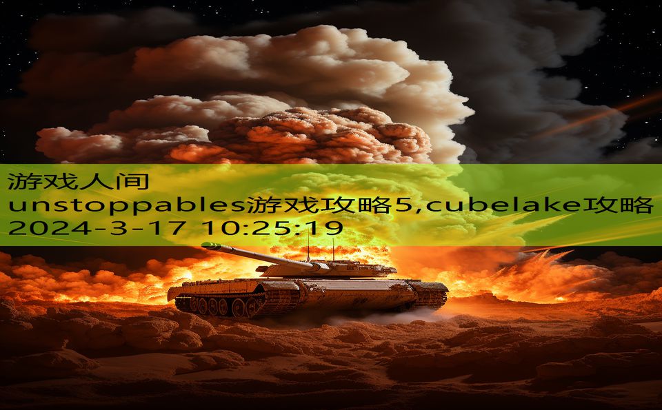 unstoppables游戏攻略5,cubelake攻略