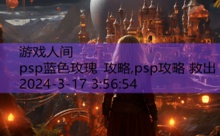 psp蓝色玫瑰 攻略,psp攻略 救出-游戏人间