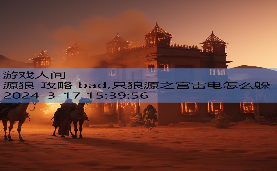 源狼 攻略 bad,只狼源之宫雷电怎么躲