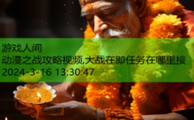 动漫之战攻略视频,大战在即任务在哪里接-游戏人间