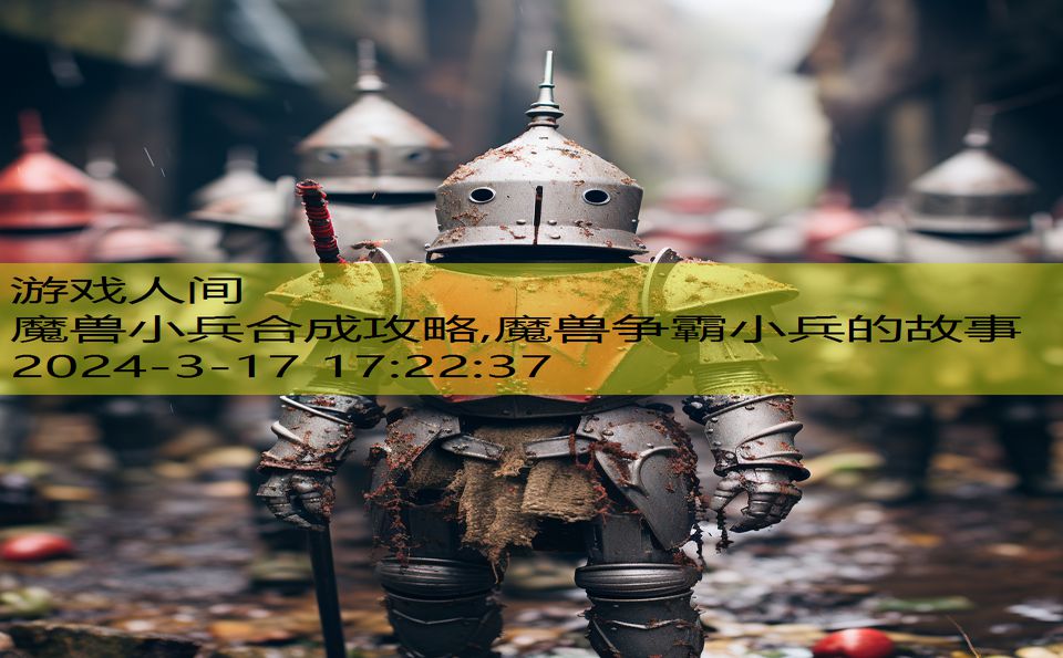 魔兽小兵合成攻略,魔兽争霸小兵的故事