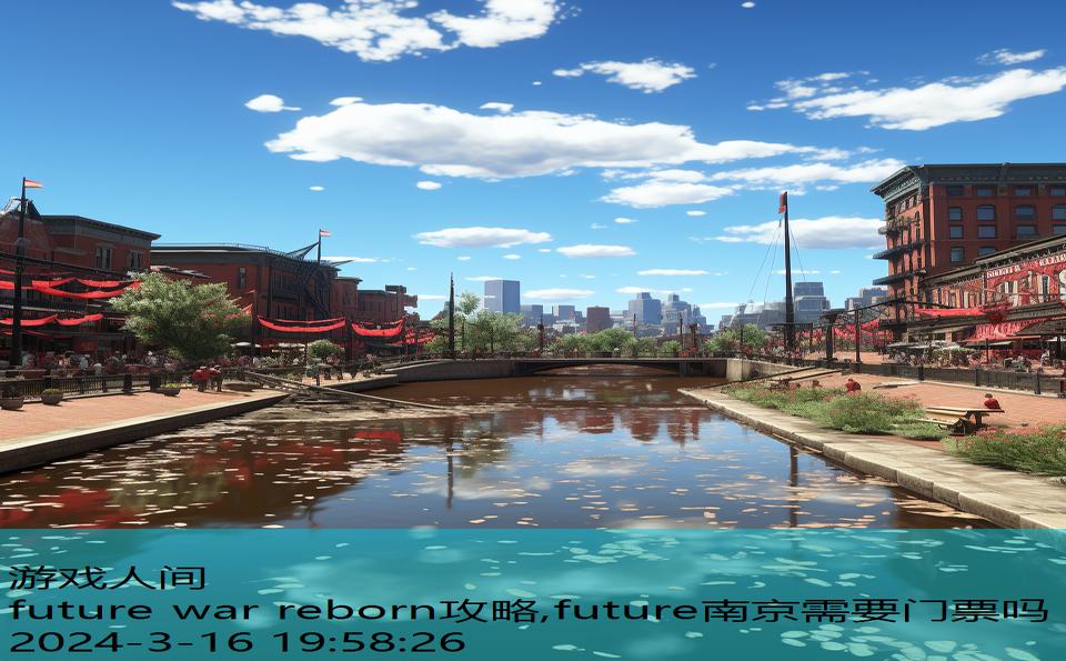 future war reborn攻略,future南京需要门票吗