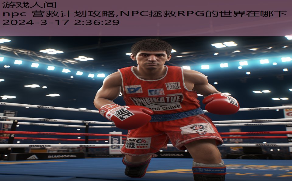 npc 营救计划攻略,NPC拯救RPG的世界在哪下