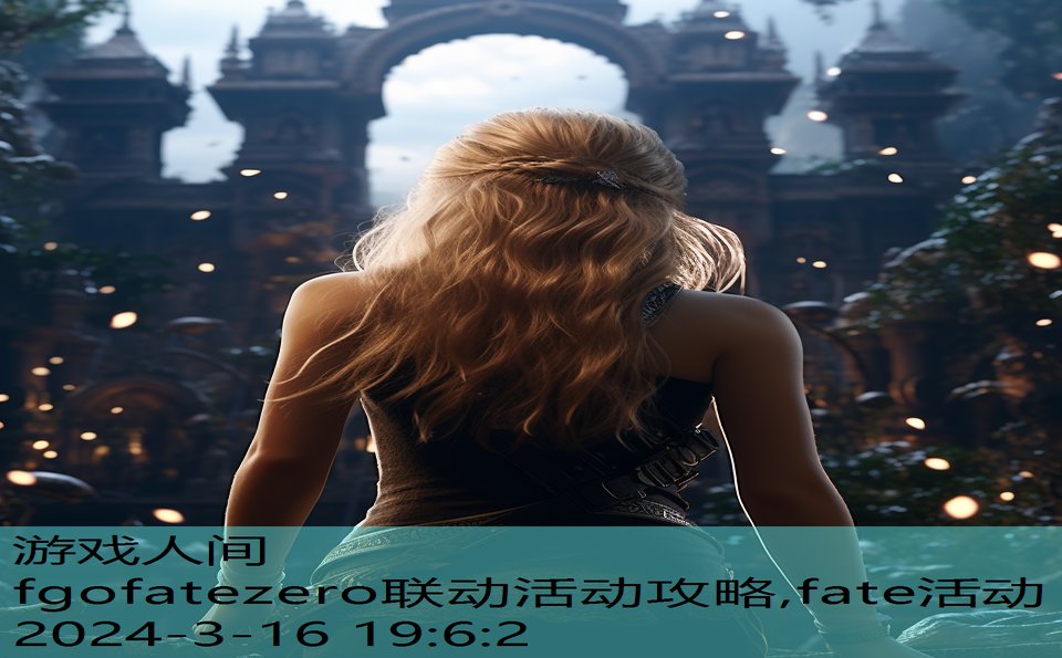 fgofatezero联动活动攻略,fate活动