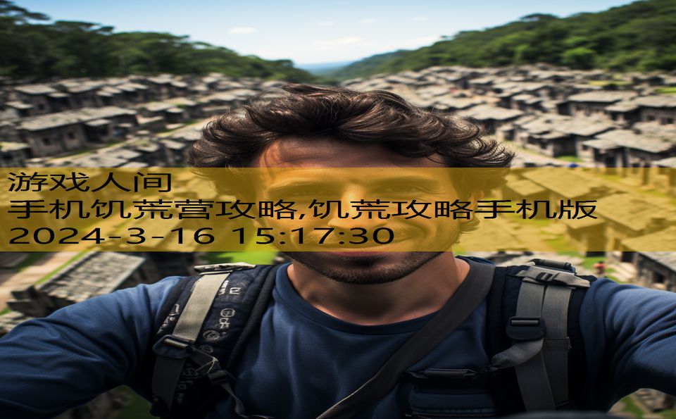 手机饥荒营攻略,饥荒攻略手机版