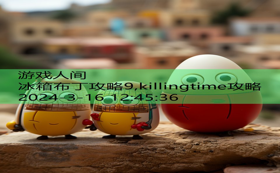 冰箱布丁攻略9,killingtime攻略