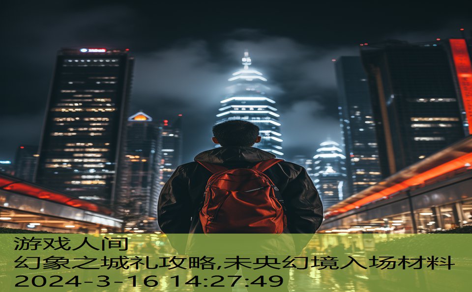 幻象之城礼攻略,未央幻境入场材料