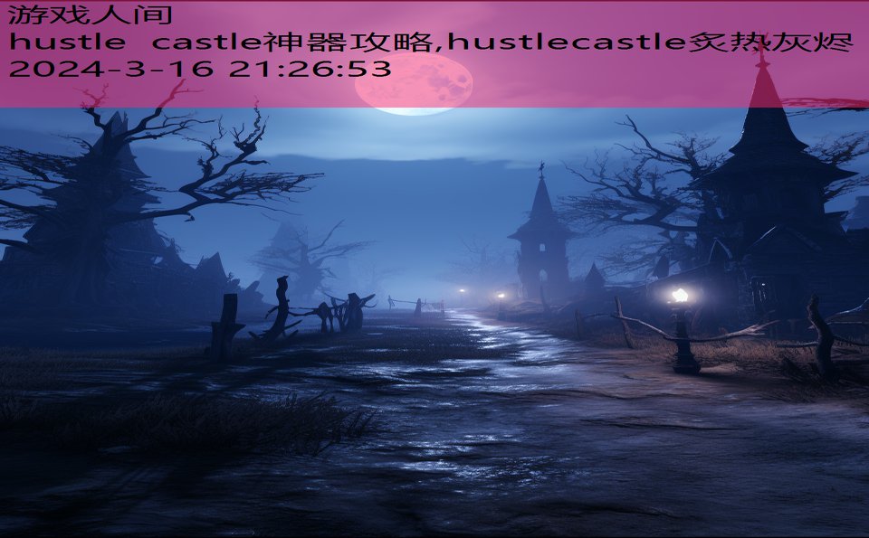 hustle castle神器攻略,hustlecastle炙热灰烬