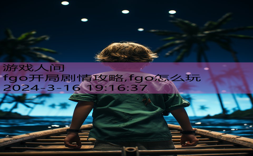 fgo开局剧情攻略,fgo怎么玩