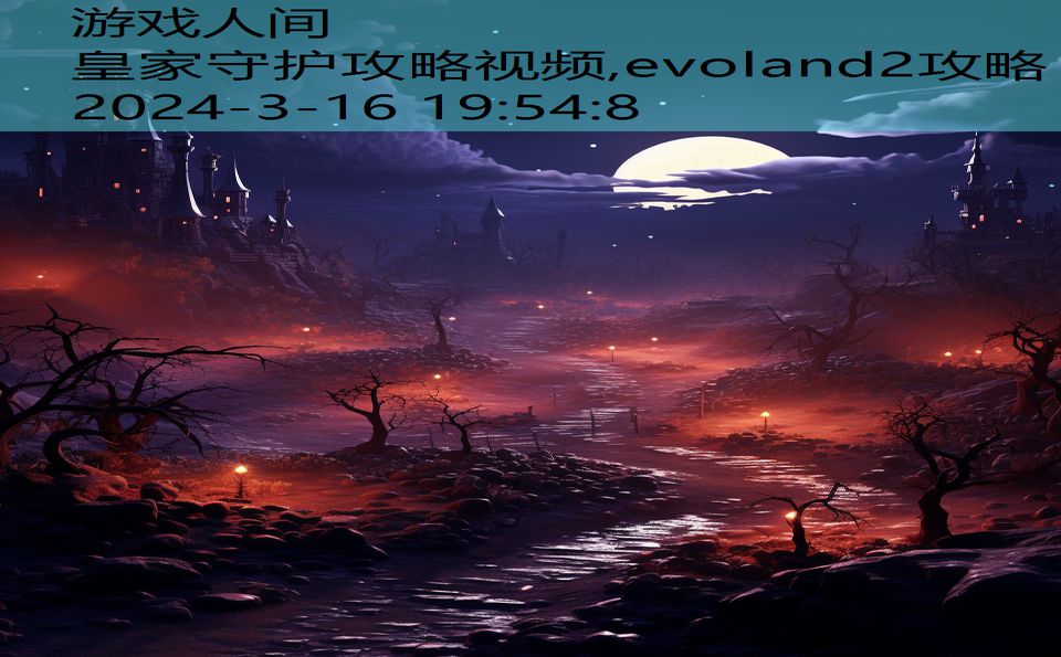 皇家守护攻略视频,evoland2攻略