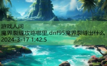 魔界裂缝攻略哪里,dnf95魔界裂缝出什么-游戏人间