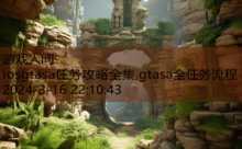 iosgtasa任务攻略全集,gtasa全任务流程-游戏人间